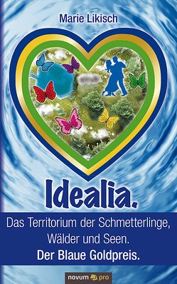 Idealia. Das Territorium der Schmetterlinge, Wälder und Seen. Der Blaue Goldpreis. von Likisch,  Marie