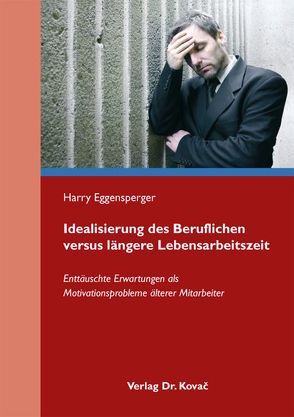 Idealisierung des Beruflichen versus längere Lebensarbeitszeit von Eggensperger,  Harry