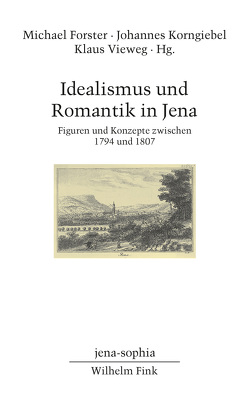 Idealismus und Romantik in Jena von Bowie,  A., Campana,  Francesco, Dürr,  Suzanne, Forster,  Michael, Gabriel,  Markus, Gjesdal,  Kristin, Hühn,  Helmut, Korngiebel,  Johannes, Schmidt,  Andreas, Stein,  Sebastian, Thomas,  François, Vieweg,  Klaus, Vigus,  James, Werle,  Marco Aurélio, Zander,  Folko