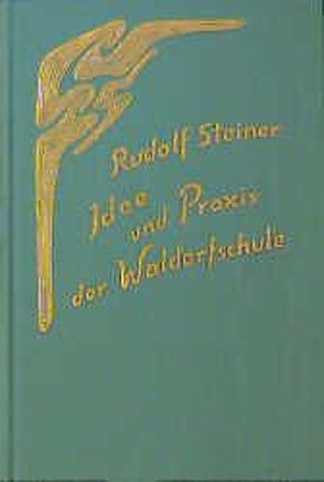 Idee und Praxis der Waldorfschule von Rudolf Steiner Nachlassverwaltung, Steiner,  Rudolf