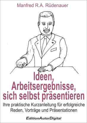 Ideen, Arbeitsergebnisse, sich selbsts präsentieren von Rüdenauer,  Manfred R.A.