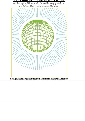 Ideen und Erfindungen zur Lösungen des Energie-, Klima und Übervölkerungsproblems zur Rettung der Menschheit und unserem Planeten von Luescher,  Markus