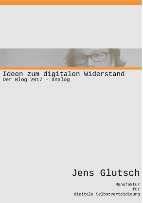 Ideen zum digitalen Widerstand von Glutsch,  Jens