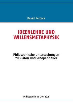 Ideenlehre und Willensmetaphysik von Perteck,  David