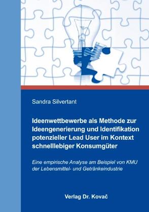 Ideenwettbewerbe als Methode zur Ideengenerierung und Identifikation potenzieller Lead User im Kontext schnelllebiger Konsumgüter von Silvertant,  Sandra