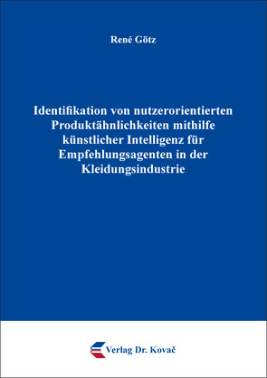 Identifikation von nutzerorientierten Produktähnlichkeiten mithilfe künstlicher Intelligenz für Empfehlungsagenten in der Kleidungsindustrie von Götz,  René