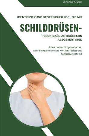 Identifizierung genetischer Loci, die mit Schilddrüsen-Peroxidase-Antikörpern assoziiert sind Zusammenhänge zwischen Schilddrüsenhormon-Konzentration und Frühgeburtlichkeit von Krüger,  Johanna