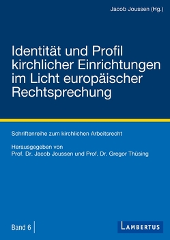 Identität und Profil kirchlicher Einrichtungen im Licht europäischer Rechtsprechung von Joussen,  Jacob, Thüsing,  Gregor