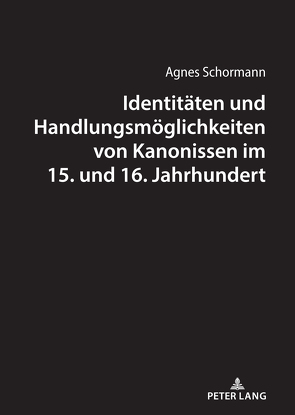 Identitäten und Handlungsmöglichkeiten von Kanonissen im 15. und 16. Jahrhundert von Schormann,  Agnes