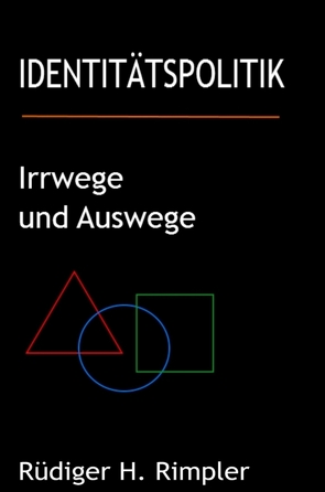 Identitätspolitik: Irrwege und Auswege von Rimpler,  Rüdiger H