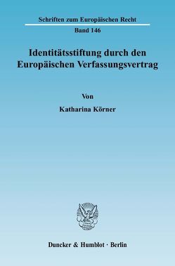 Identitätsstiftung durch den Europäischen Verfassungsvertrag. von Körner,  Katharina