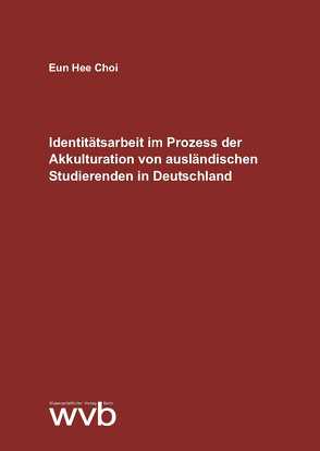 Identitätsarbeit im Prozess der Akkulturation von ausländischen Studierenden in Deutschland von Choi,  Eun Hee