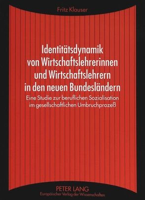 Identitätsdynamik von Wirtschaftslehrerinnen und Wirtschaftslehrern in den neuen Bundesländern von Klauser,  Fritz