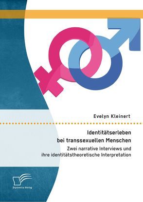 Identitätserleben bei transsexuellen Menschen: Zwei narrative Interviews und ihre identitätstheoretische Interpretation von Kleinert,  Evelyn