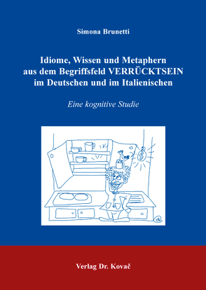 Idiome, Wissen und Metaphern aus dem Begriffsfeld VERRÜCKTSEIN im Deutschen und im Italienischen von Brunetti,  Simona