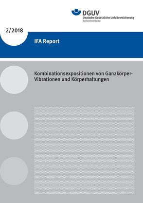 IFA Report 2/2018: Kombinationsexpositionen von Ganzkörper-Vibrationen und Körperhaltungen