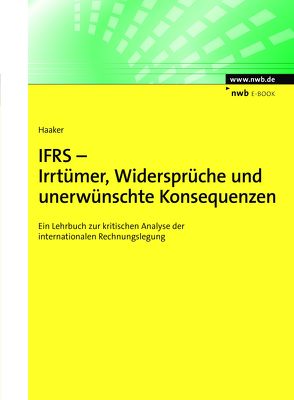 IFRS – Irrtümer, Widersprüche und unerwünschte Konsequenzen von Haaker,  Andreas