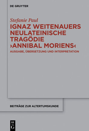 Ignaz Weitenauers neulateinische Tragödie „Annibal moriens“ von Paul,  Stefanie