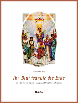 Ihr Blut tränkte die Erde von Bombeck,  Clemens, Kalule,  Lawrence, Kawooya,  Herbert Kakande, Kizito Lwanga,  Kampala,  Erzbischof Cyprian