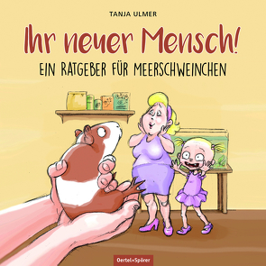 Ihr neuer Mensch! Ein Ratgeber für Meerschweinchen von Ulmer,  Tanja