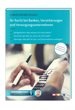 Ihr Recht bei Banken, Versicherungen und Versorgungsunternehmen von Posch,  Christopher