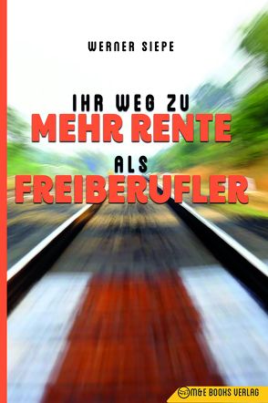 Ihr Weg zu mehr Rente als Freiberufler von Siepe,  Werner