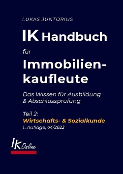 IK Handbuch für Immobilienkaufleute Teil 2 Wirtschafts- & Sozialkunde von Juntorius,  Lukas