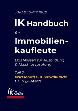 IK Handbuch für Immobilienkaufleute Teil 2 Wirtschafts- & Sozialkunde von Juntorius,  Lukas