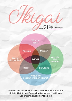 Ikigai: Wie Sie mit der japanischen Lebenskunst Schritt für Schritt Glück und Gesundheit erlangen und Ihren Lebenssinn endlich entdecken | inkl. 21 Tage Ikigai-Challenge von Nakamura,  Aoi