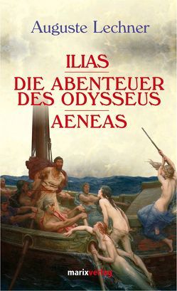 Ilias – Die Abenteuer des Odysseus – Aeneas von Lechner,  Auguste