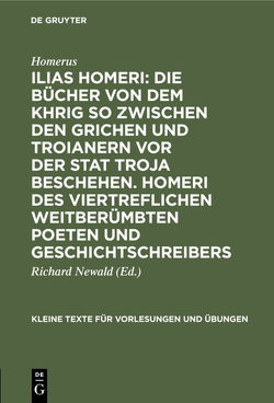 Ilias Homeri: Die Bücher von dem Khrig so zwischen den Grichen und Troianern vor der stat Troja beschehen. Homeri des viertreflichen weitberümbten Poeten und geschichtschreibers von Homerus, Newald,  Richard, Rexius,  Johannes Baptista