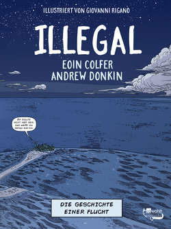 Illegal – Die Geschichte einer Flucht von Colfer,  Eoin, Donkin,  Andrew, Pröfrock,  Ulrich, Rigano,  Giovanni