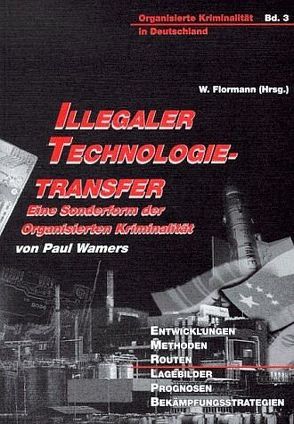 Illegaler Technologietransfer – Eine Sonderform der organisierten Kriminalität von Flormann,  Will, Wamers,  Paul