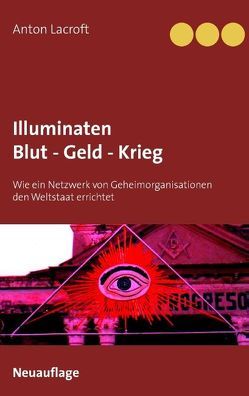 Illuminaten Blut – Geld – Krieg von Lacroft,  Anton