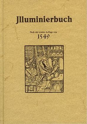 Illuminierbuch. Wie man allerlei Farben bereiten, mischen und auftragen soll von Benziger,  J, Boltz von Ruffach,  Valentin