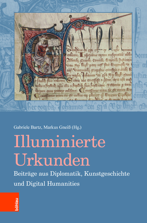 Illuminierte Urkunden. Beiträge aus Diplomatik, Kunstgeschichte und Digital Humanities / Illuminated Charters. Essays from Diplomatic, Art History and Digital Humanities von Bartz,  Gabriele, Gneiß,  Markus