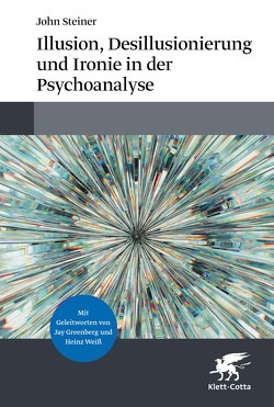 Illusion, Desillusionierung und Ironie in der Psychoanalyse von Steiner,  John, Vaihinger,  Antje