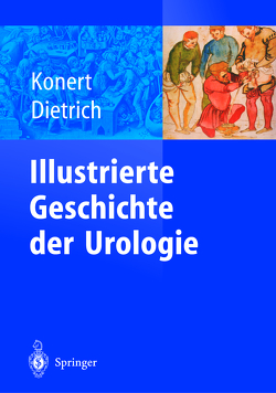 Illustrierte Geschichte der Urologie von Dietrich,  H., Dietrich,  H.G., Engel,  R.M., Fornara,  P., Hausmann,  H., Konert,  J., Konert,  Jürgen, Moll,  F., Rathert,  P., Reuter,  M.A., Zacharias,  M.