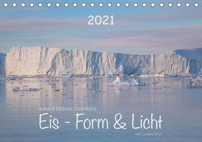 Ilulissat Eisfjord, Grönland. EIS – FORM UND LICHT (Tischkalender 2021 DIN A5 quer) von Koch,  Lucyna