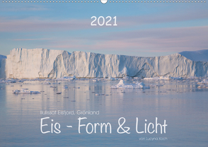 Ilulissat Eisfjord, Grönland. EIS – FORM UND LICHT (Wandkalender 2021 DIN A2 quer) von Koch,  Lucyna