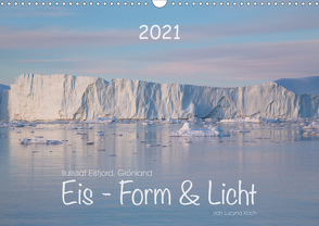 Ilulissat Eisfjord, Grönland. EIS – FORM UND LICHT (Wandkalender 2021 DIN A3 quer) von Koch,  Lucyna