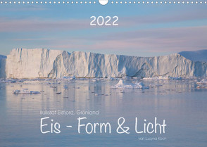 Ilulissat Eisfjord, Grönland. EIS – FORM UND LICHT (Wandkalender 2022 DIN A3 quer) von Koch,  Lucyna