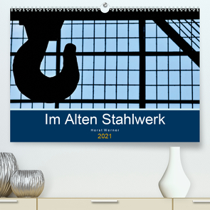 Im Alten Stahlwerk (Premium, hochwertiger DIN A2 Wandkalender 2021, Kunstdruck in Hochglanz) von Werner,  Horst