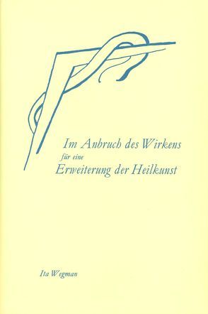 Im Anbruch des Wirkens für eine Erweiterung der Heilkunst nach geisteswissenschaftlicher Menschenkunde von Walter,  Hilma, Wegman,  Ita