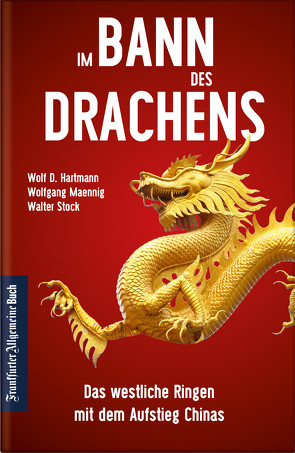 Im Bann des Drachens: Das westliche Ringen mit dem Aufstieg Chinas von Hartmann,  Wolf D., Maennig,  Wolfgang, Stock,  Walter