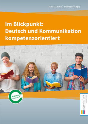 Im Blickpunkt: Deutsch und Kommunikation / Im Blickpunkt: Deutsch und Kommunikation kompetenzorientiert von Braunsteiner-Eger,  Michaela, Gruber,  Wolfgang, Richter,  Karin