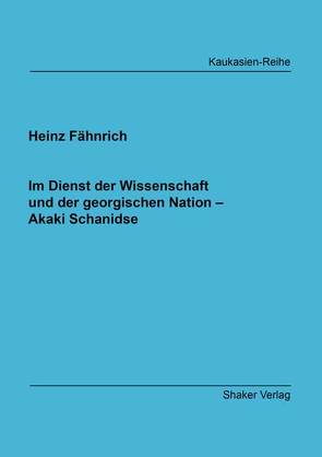 Im Dienst der Wissenschaft und der georgischen Nation – Akaki Schanidse von Fähnrich,  Heinz