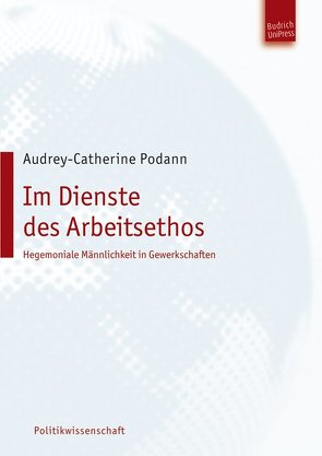 Im Dienste des Arbeitsethos – Hegemoniale Männlichkeit in Gewerkschaften von Podann,  Audrey-Catherine