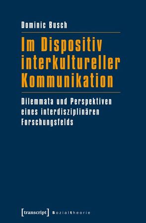 Im Dispositiv interkultureller Kommunikation von Busch,  Dominic