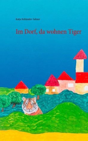 Im Dorf, da wohnen Tiger von Bohlander-Sahner,  Katja